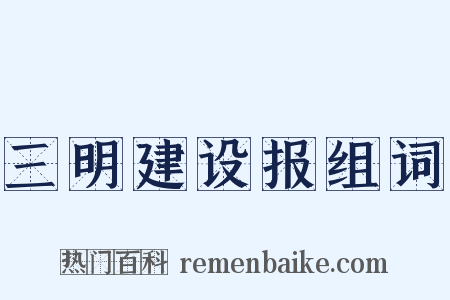 三明建设报组词是什么意思的图片